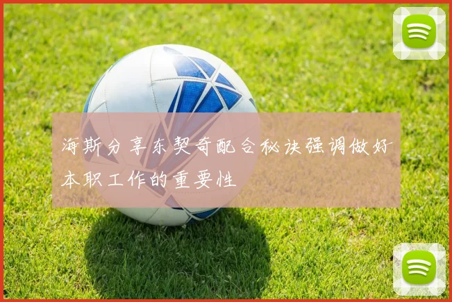 海斯分享东契奇配合秘诀强调做好本职工作的重要性